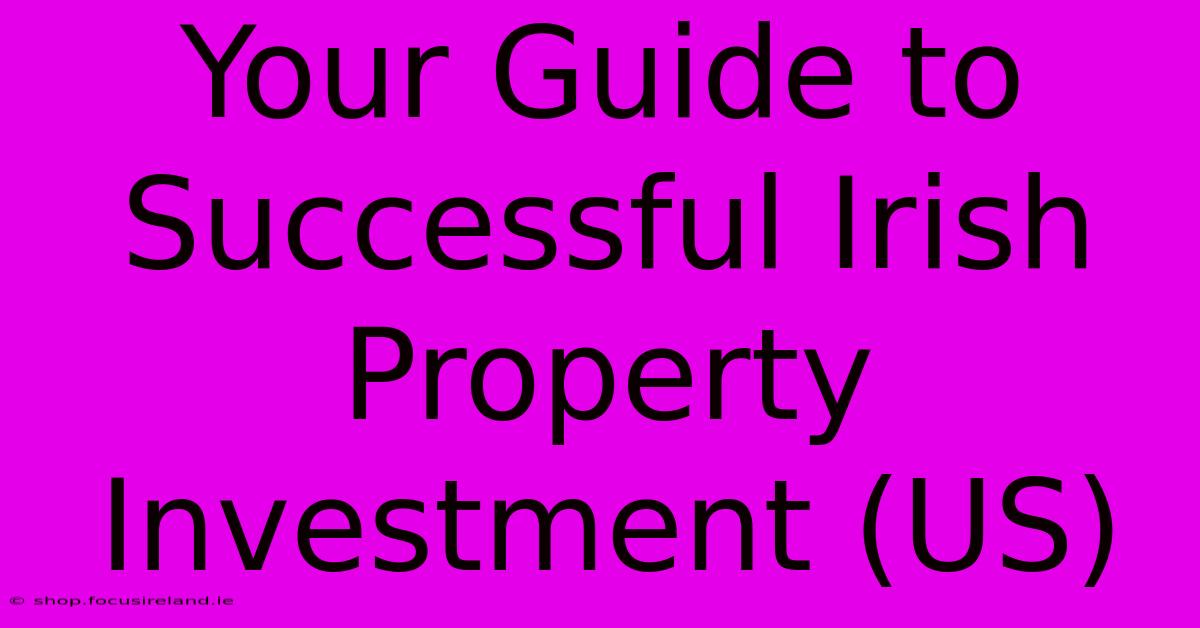 Your Guide To Successful Irish Property Investment (US)