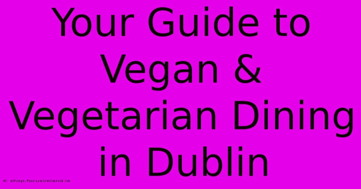 Your Guide To Vegan & Vegetarian Dining In Dublin