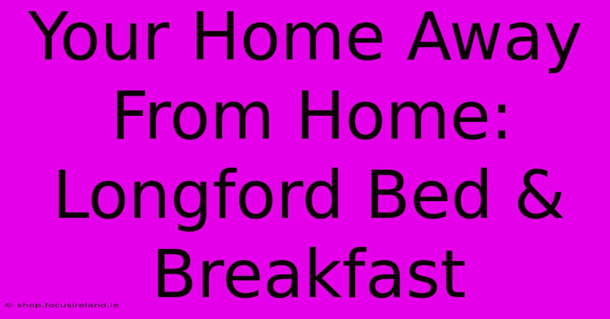 Your Home Away From Home: Longford Bed & Breakfast