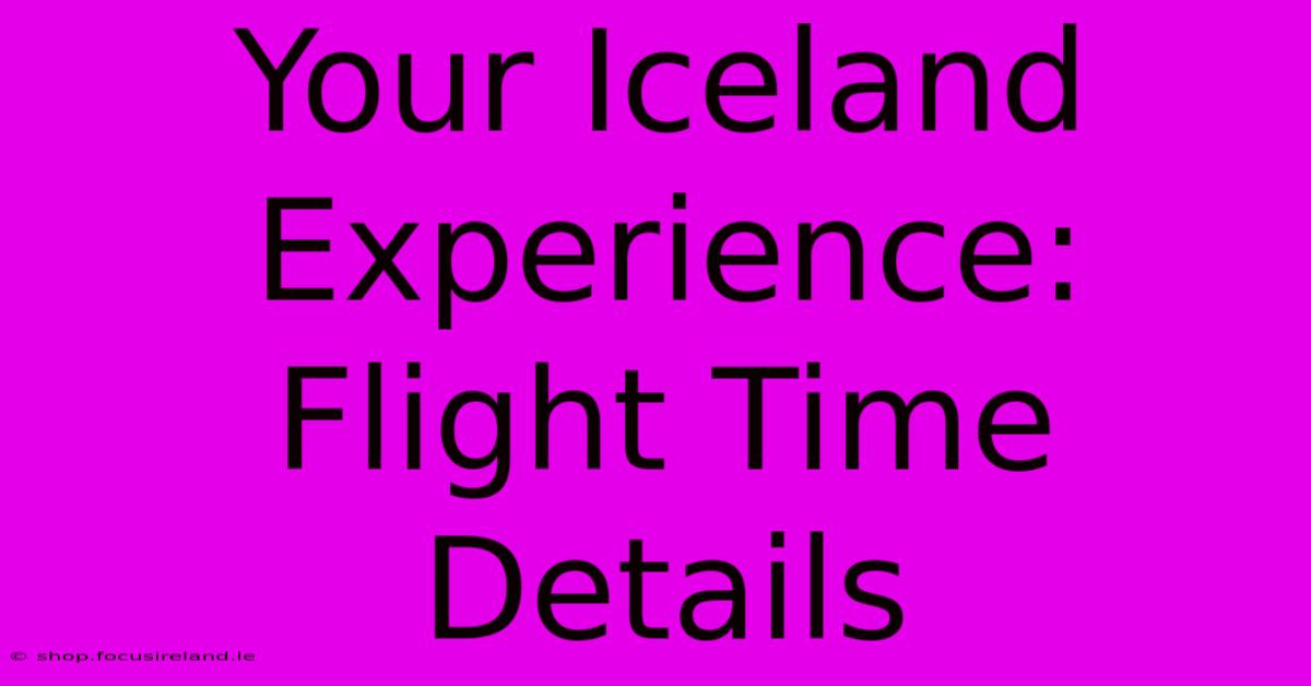 Your Iceland Experience:  Flight Time Details