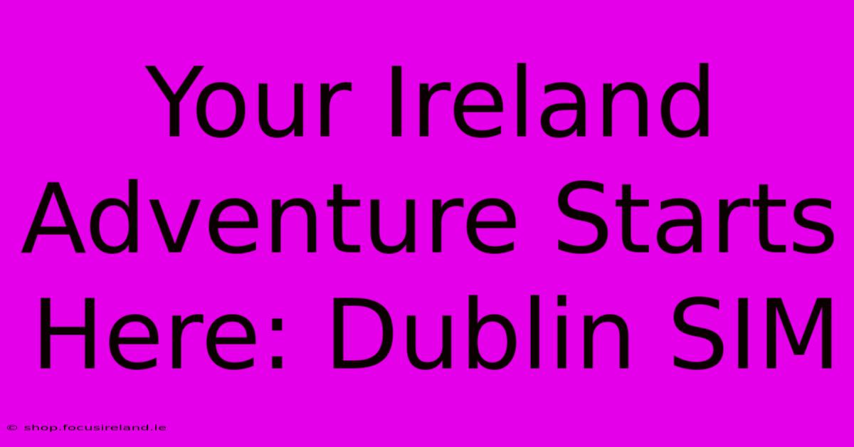 Your Ireland Adventure Starts Here: Dublin SIM