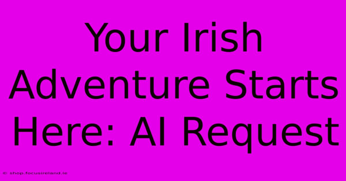 Your Irish Adventure Starts Here: AI Request