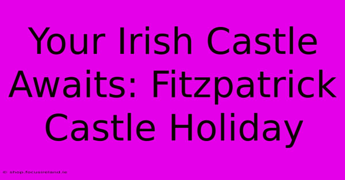 Your Irish Castle Awaits: Fitzpatrick Castle Holiday