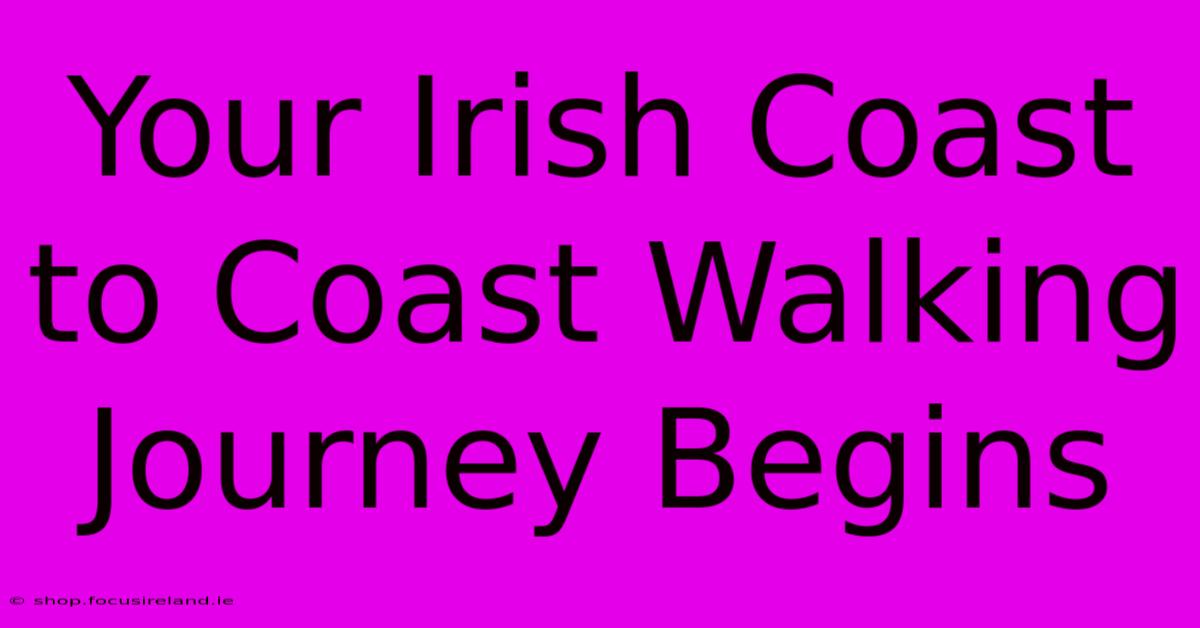 Your Irish Coast To Coast Walking Journey Begins