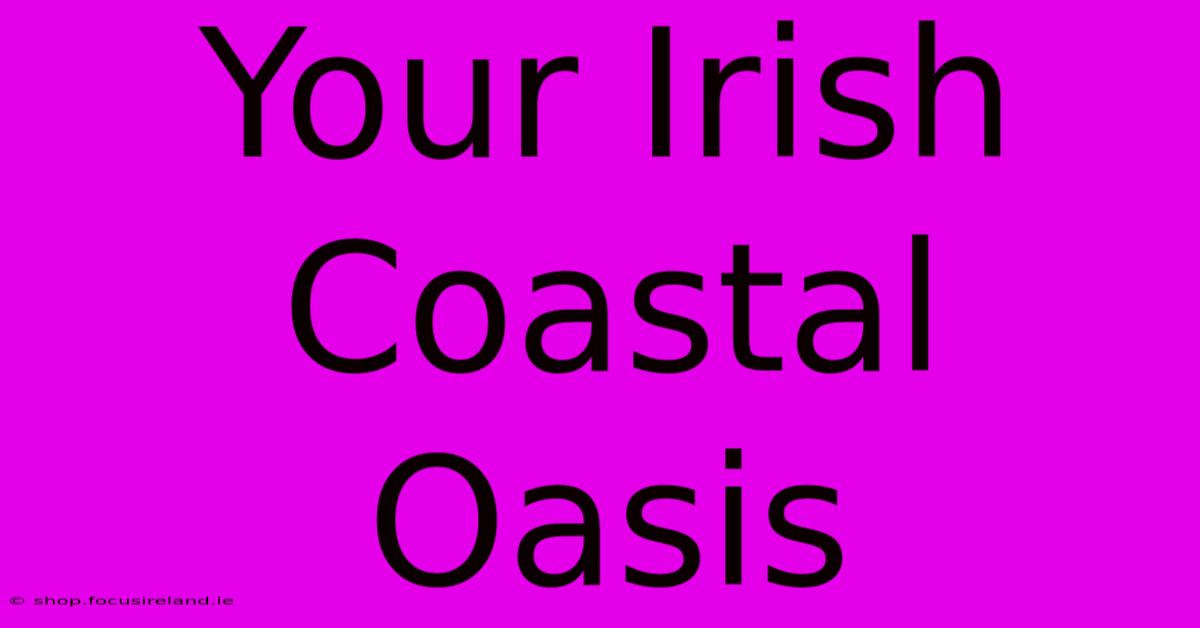 Your Irish Coastal Oasis