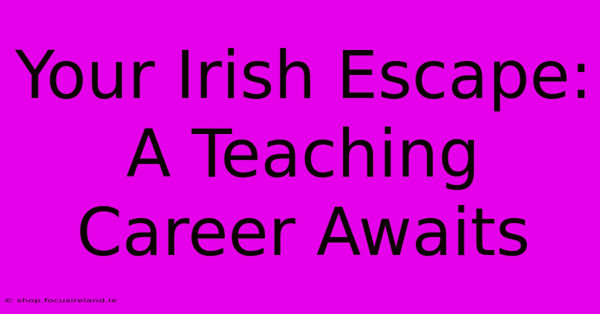 Your Irish Escape: A Teaching Career Awaits