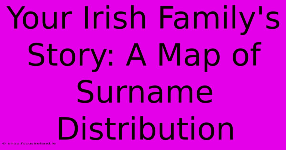 Your Irish Family's Story: A Map Of Surname Distribution