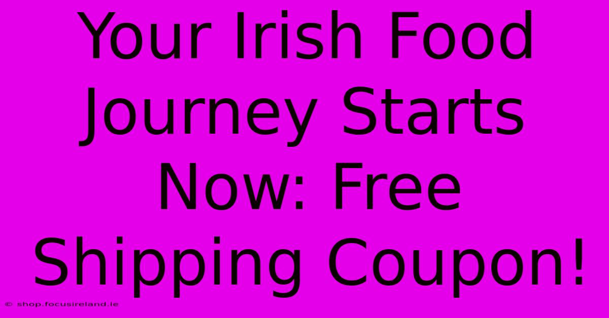 Your Irish Food Journey Starts Now: Free Shipping Coupon!