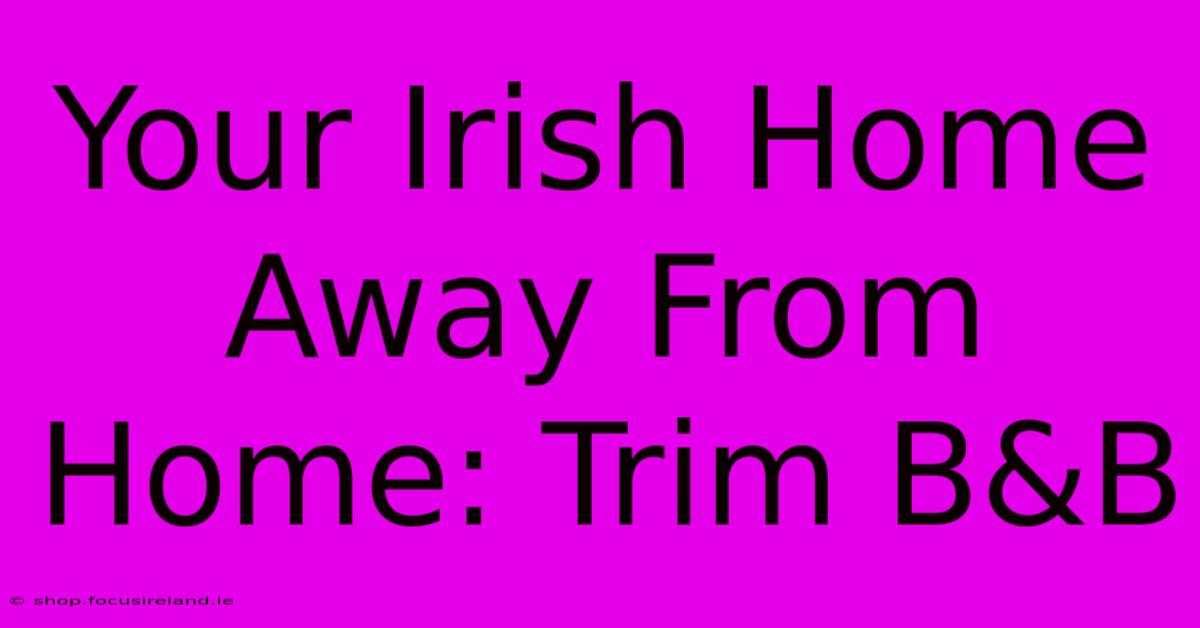 Your Irish Home Away From Home: Trim B&B