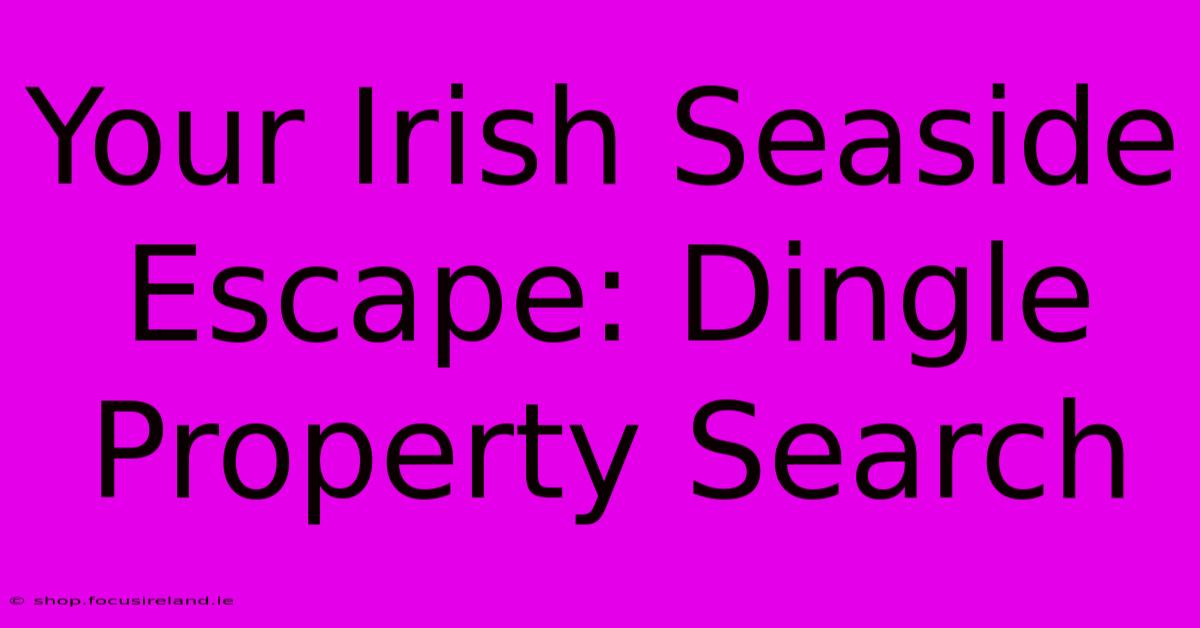 Your Irish Seaside Escape: Dingle Property Search