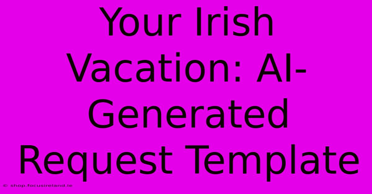 Your Irish Vacation: AI-Generated Request Template