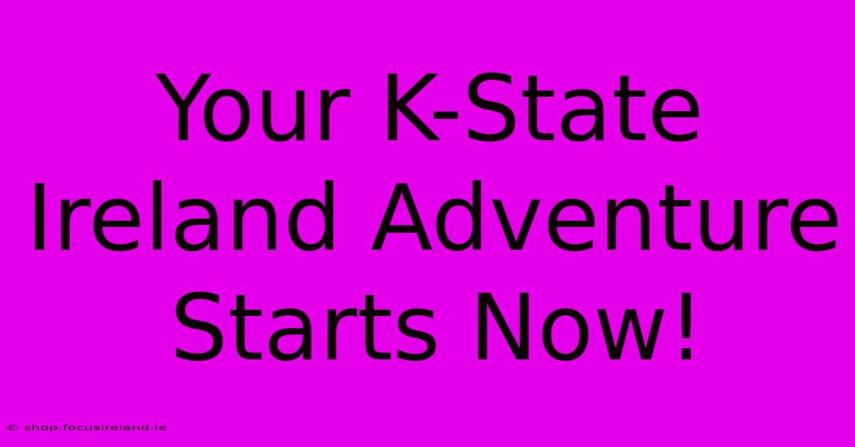 Your K-State Ireland Adventure Starts Now!