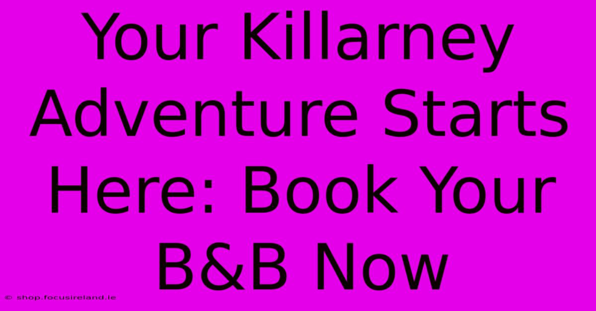 Your Killarney Adventure Starts Here: Book Your B&B Now