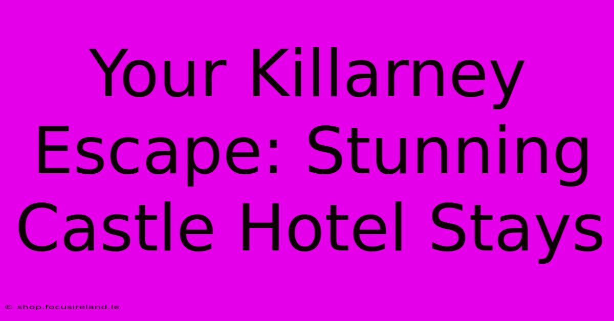 Your Killarney Escape: Stunning Castle Hotel Stays