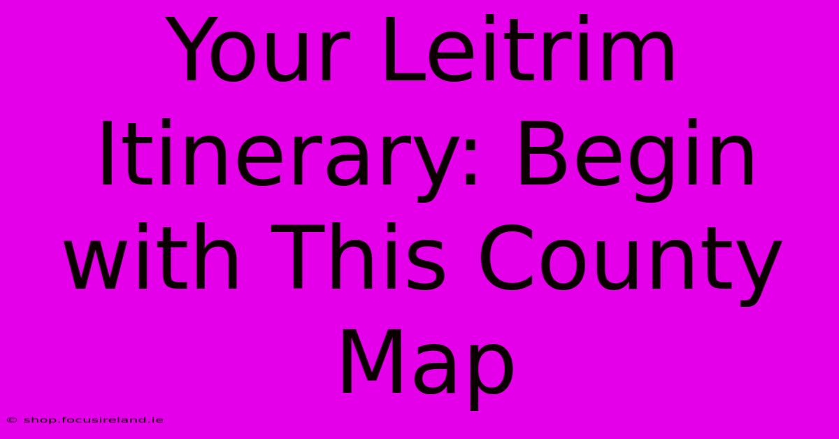 Your Leitrim Itinerary: Begin With This County Map