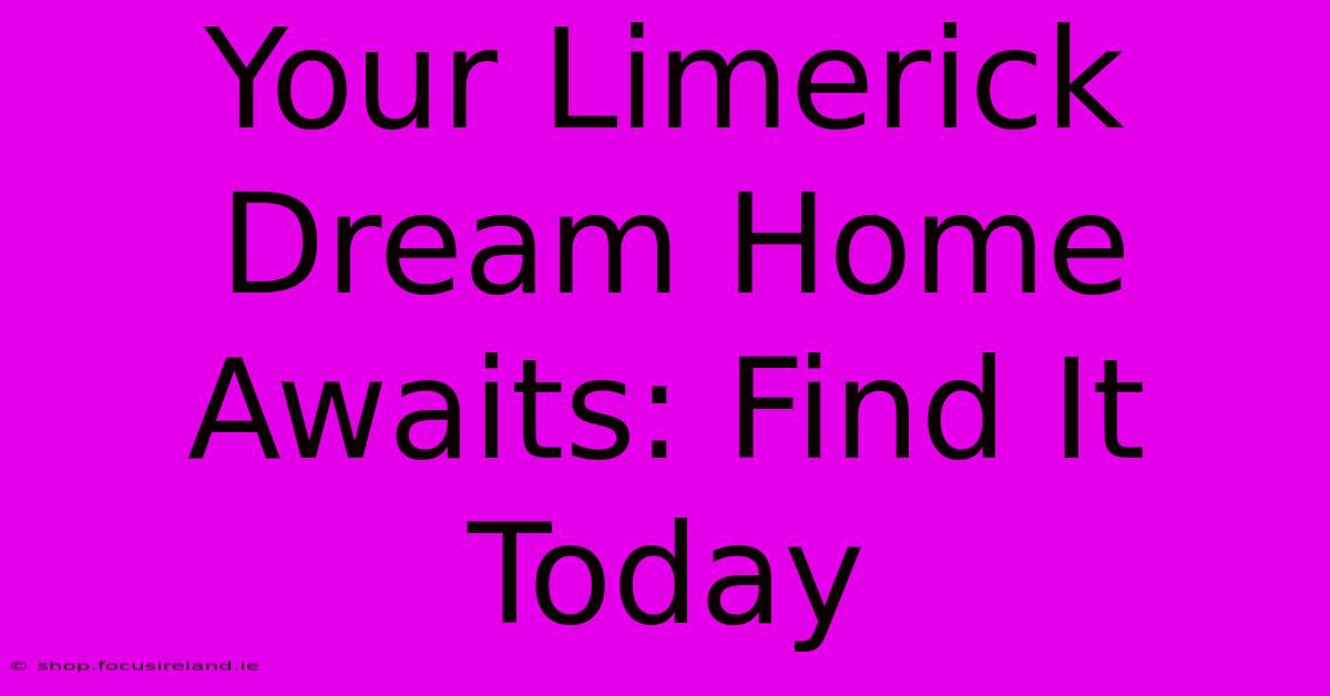 Your Limerick Dream Home Awaits: Find It Today