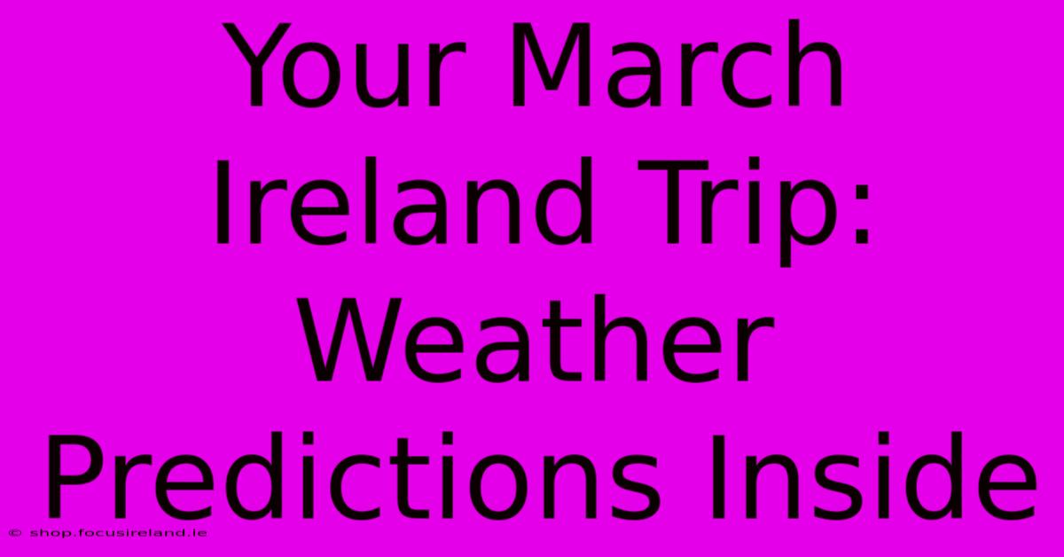 Your March Ireland Trip: Weather Predictions Inside