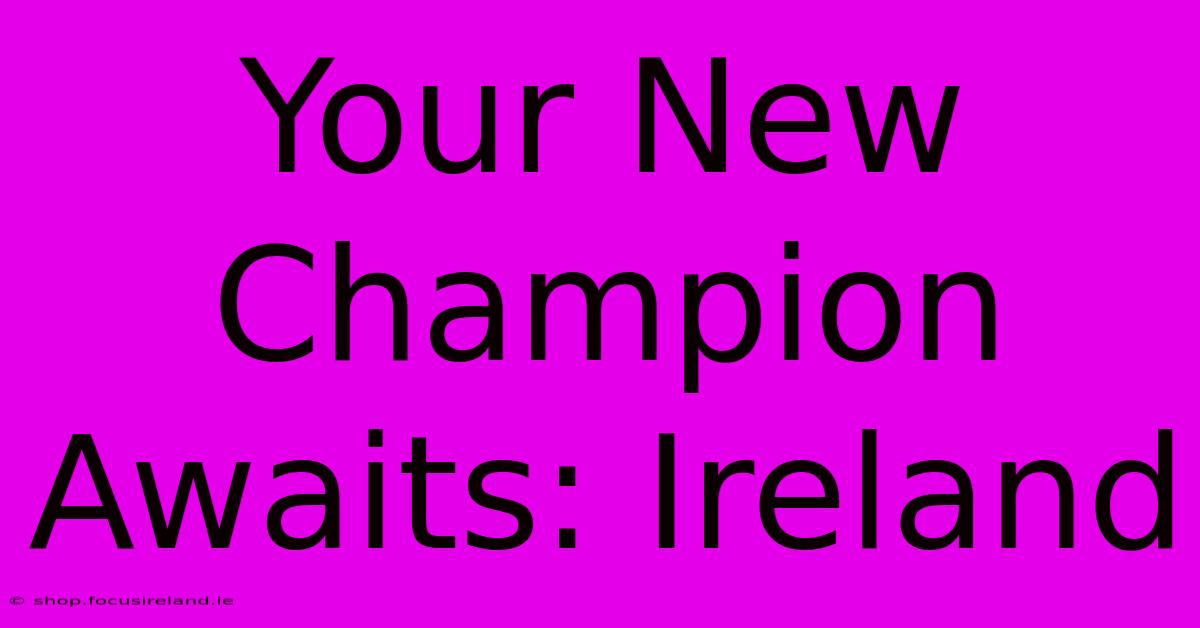 Your New Champion Awaits: Ireland