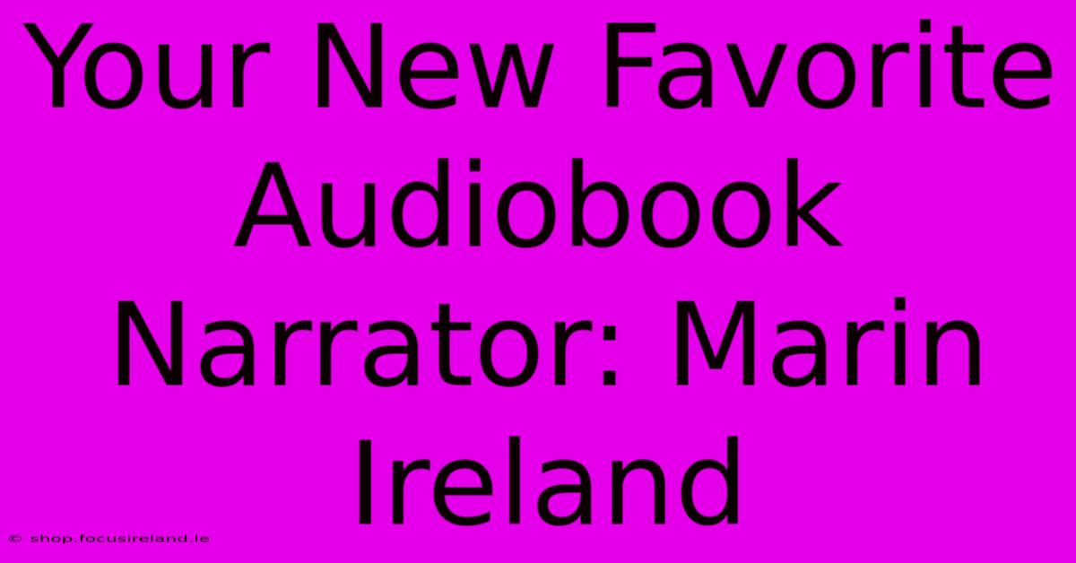 Your New Favorite Audiobook Narrator: Marin Ireland