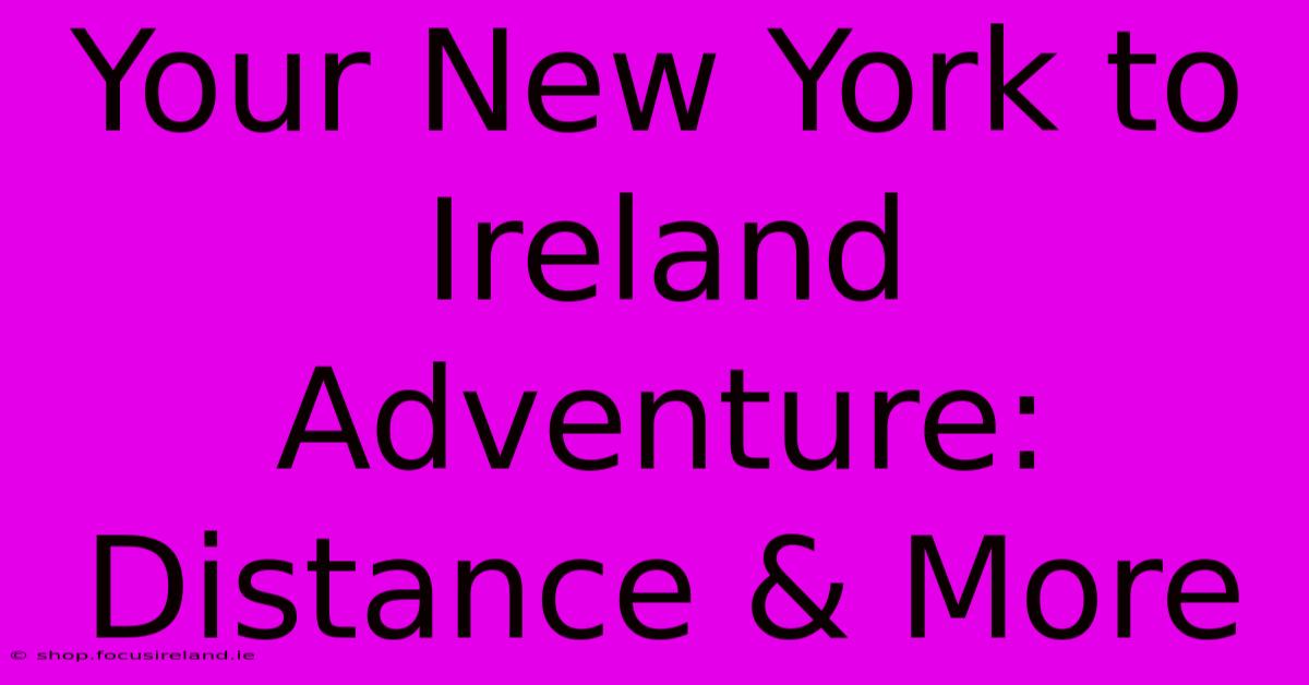 Your New York To Ireland Adventure: Distance & More