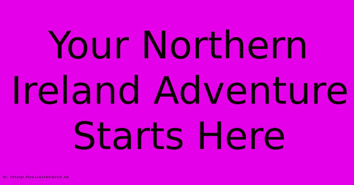 Your Northern Ireland Adventure Starts Here