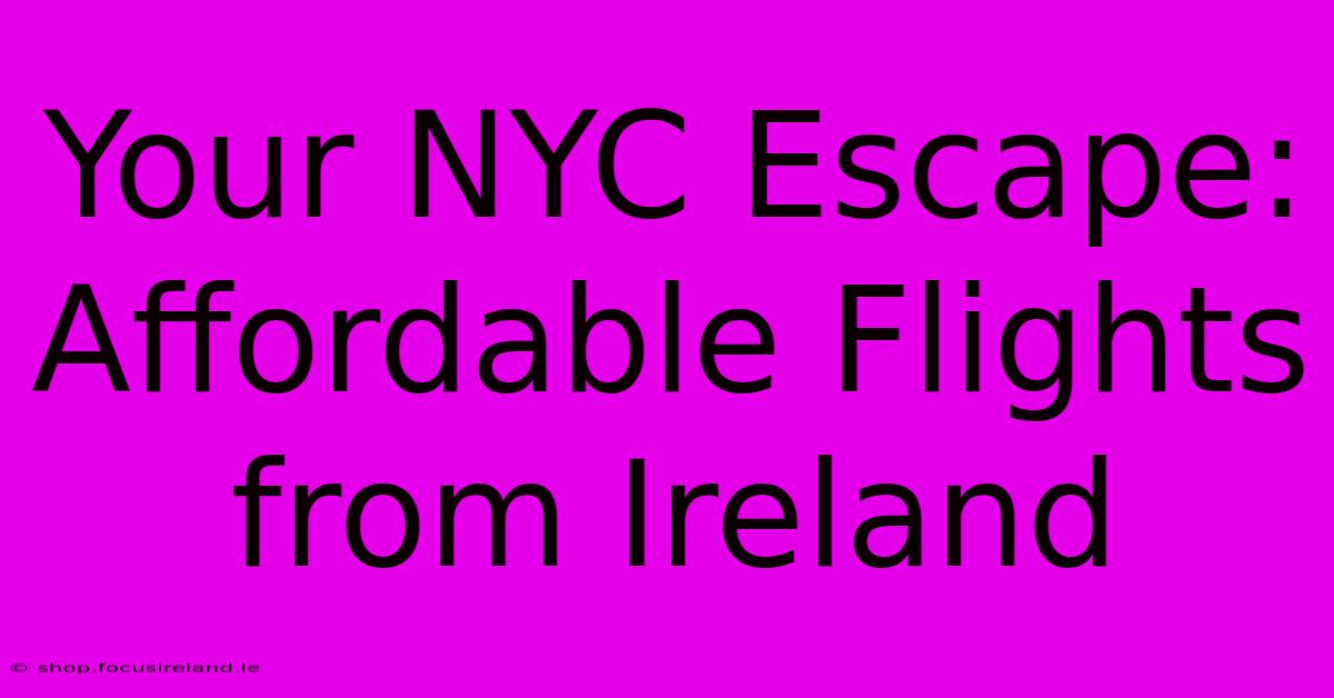 Your NYC Escape: Affordable Flights From Ireland