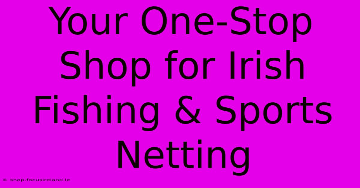 Your One-Stop Shop For Irish Fishing & Sports Netting