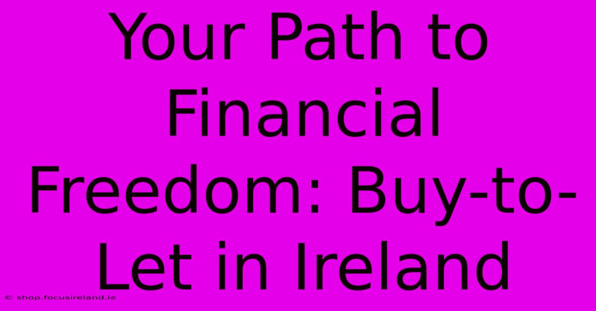 Your Path To Financial Freedom: Buy-to-Let In Ireland