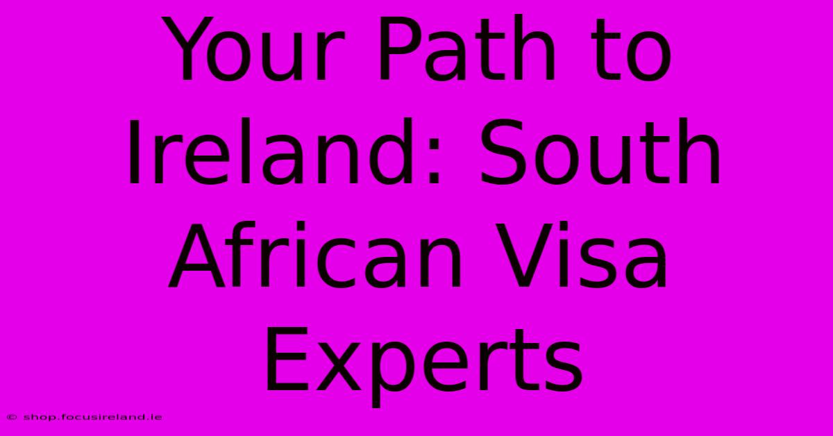 Your Path To Ireland: South African Visa Experts