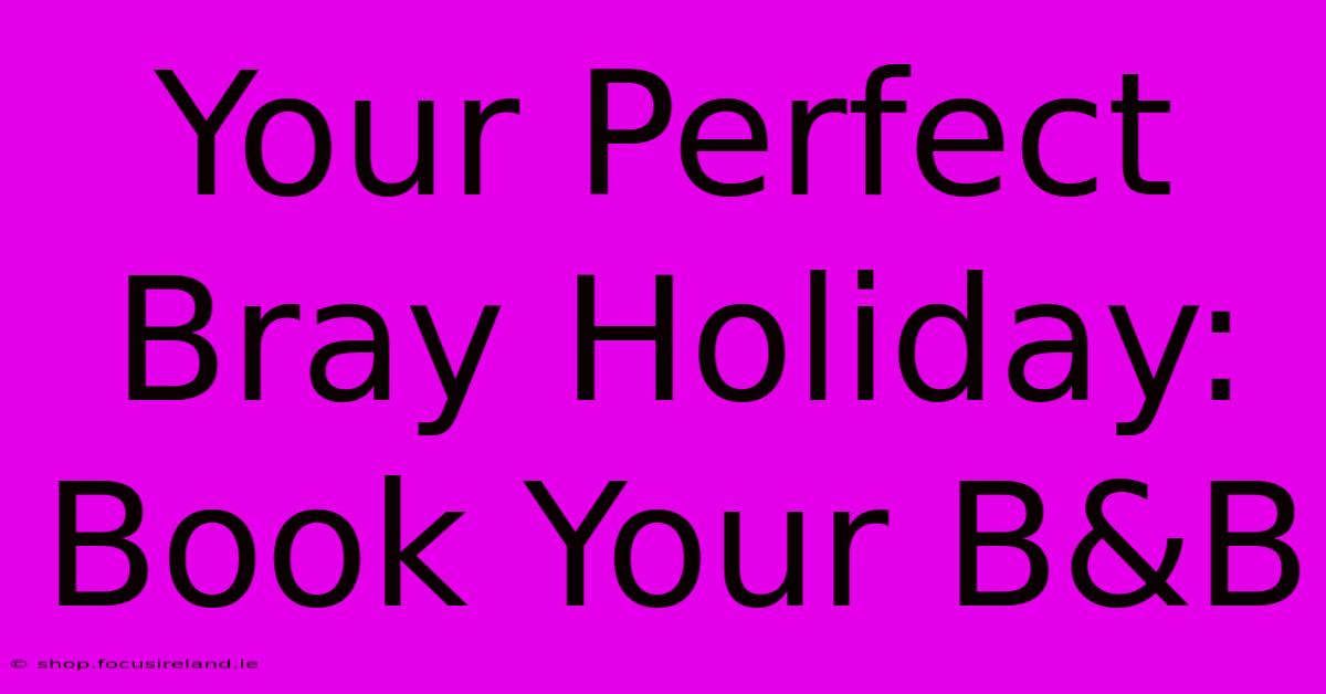 Your Perfect Bray Holiday: Book Your B&B