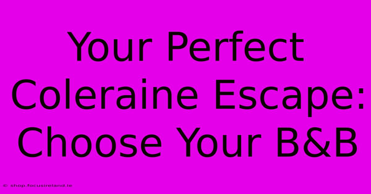 Your Perfect Coleraine Escape: Choose Your B&B