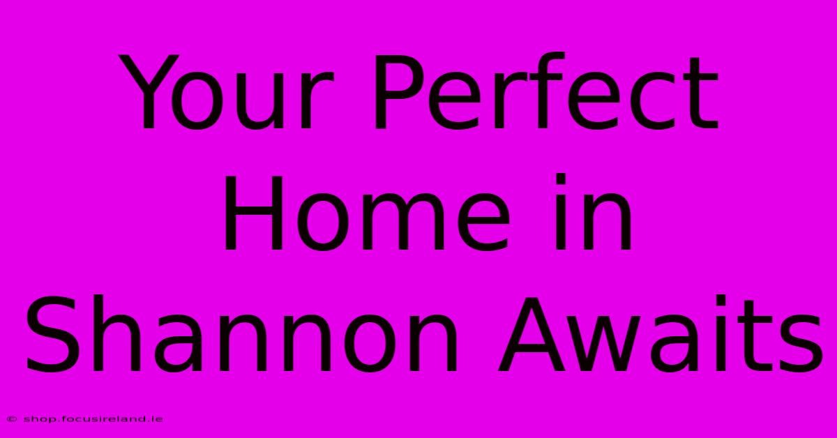 Your Perfect Home In Shannon Awaits