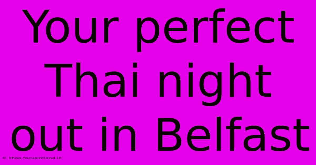 Your Perfect Thai Night Out In Belfast