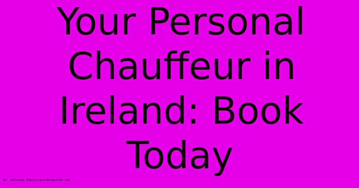 Your Personal Chauffeur In Ireland: Book Today