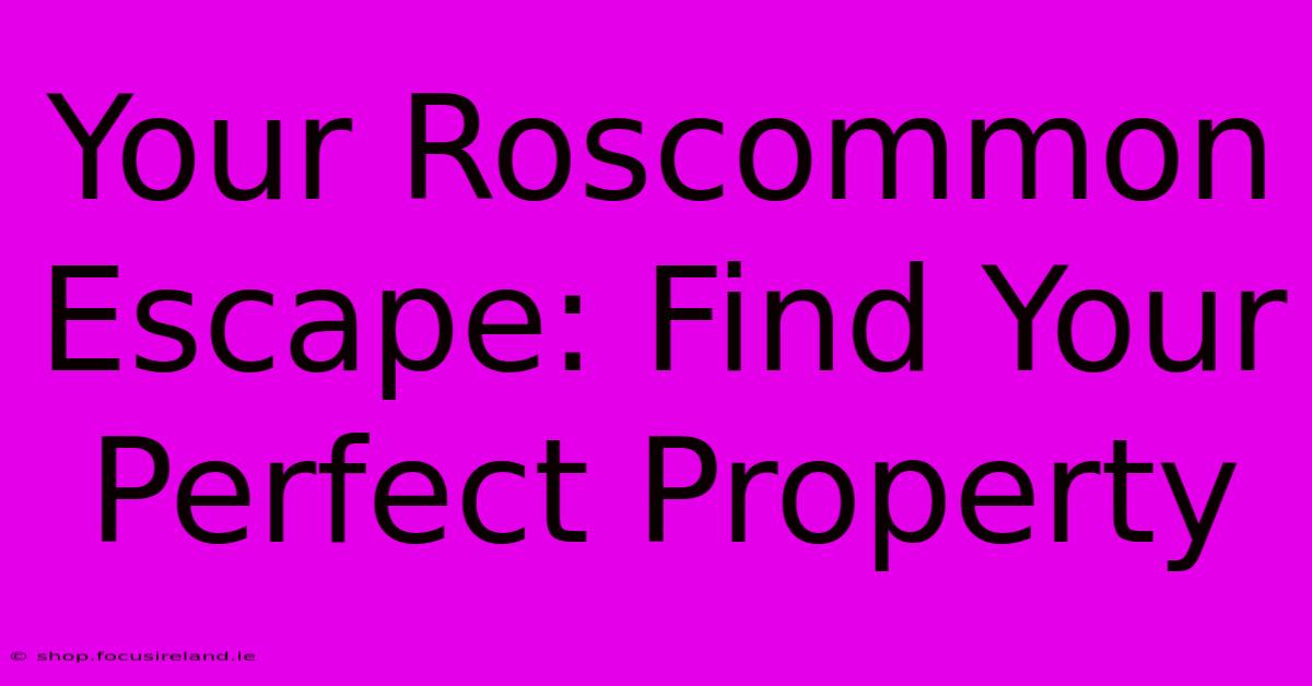 Your Roscommon Escape: Find Your Perfect Property