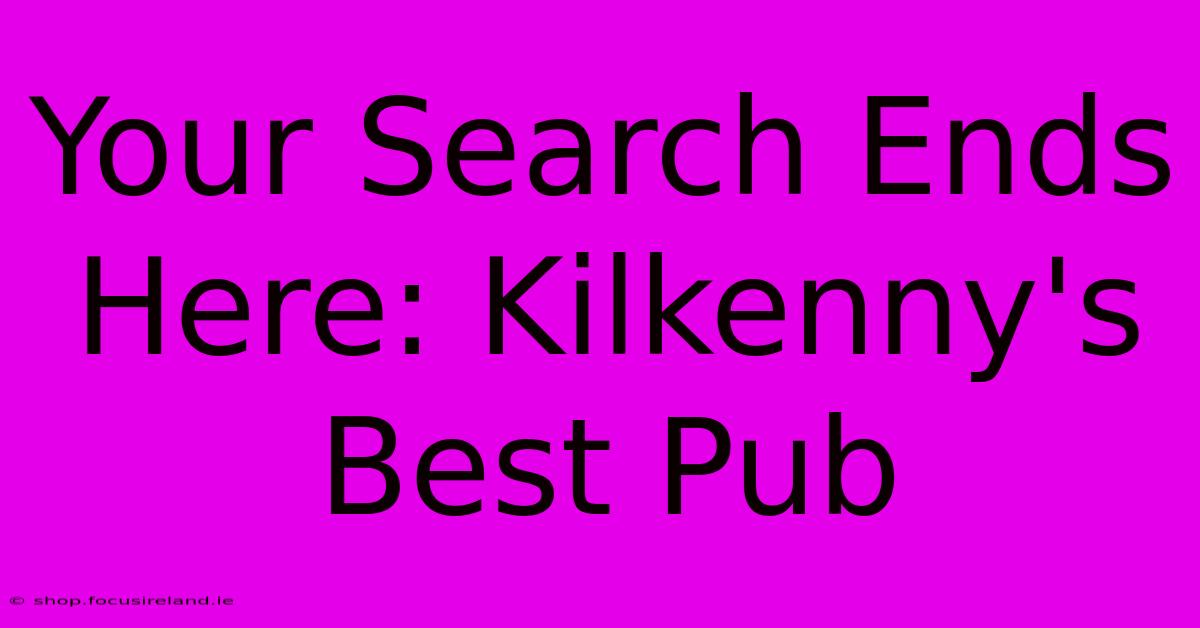 Your Search Ends Here: Kilkenny's Best Pub