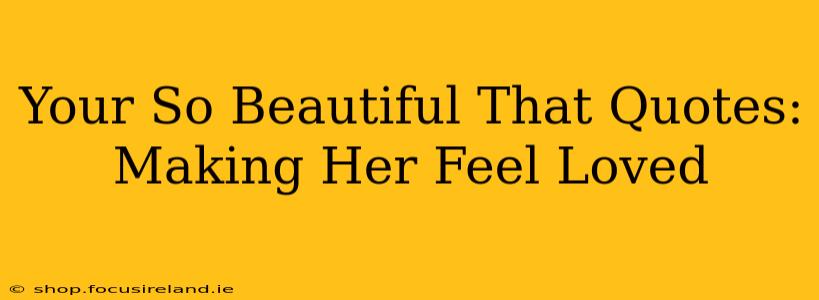 Your So Beautiful That Quotes: Making Her Feel Loved