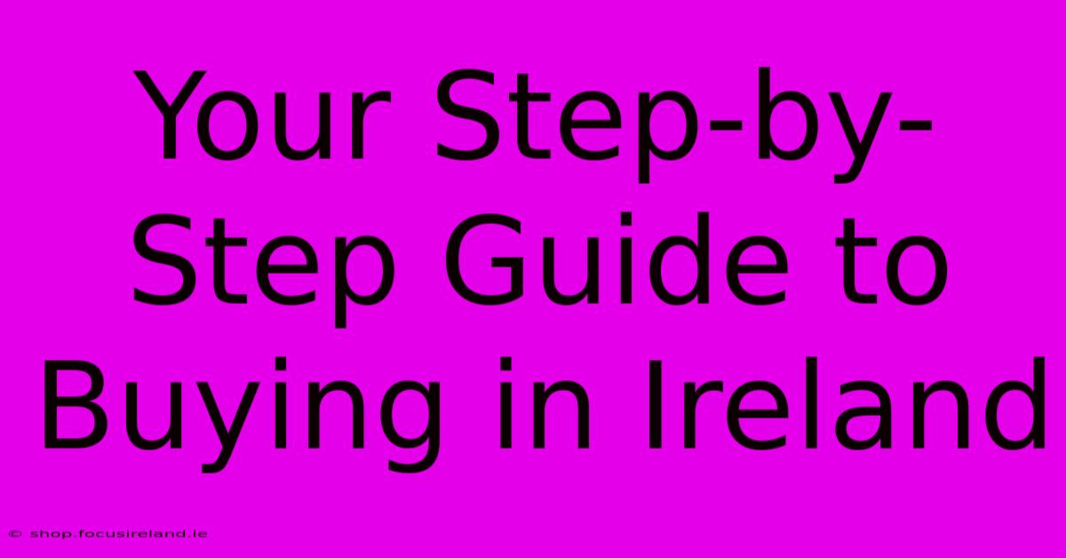 Your Step-by-Step Guide To Buying In Ireland