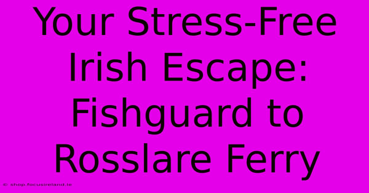 Your Stress-Free Irish Escape: Fishguard To Rosslare Ferry