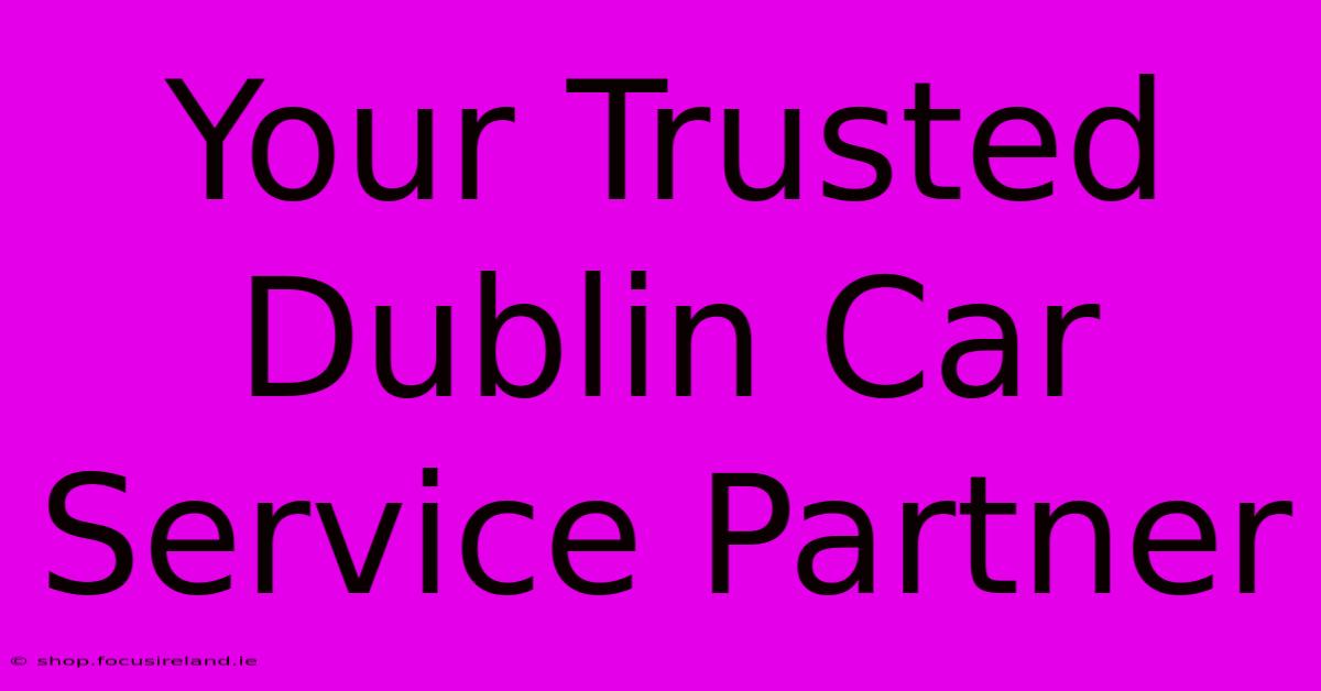 Your Trusted Dublin Car Service Partner