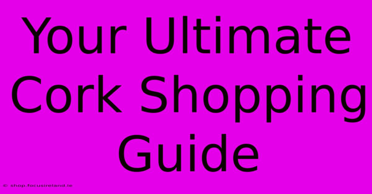 Your Ultimate Cork Shopping Guide