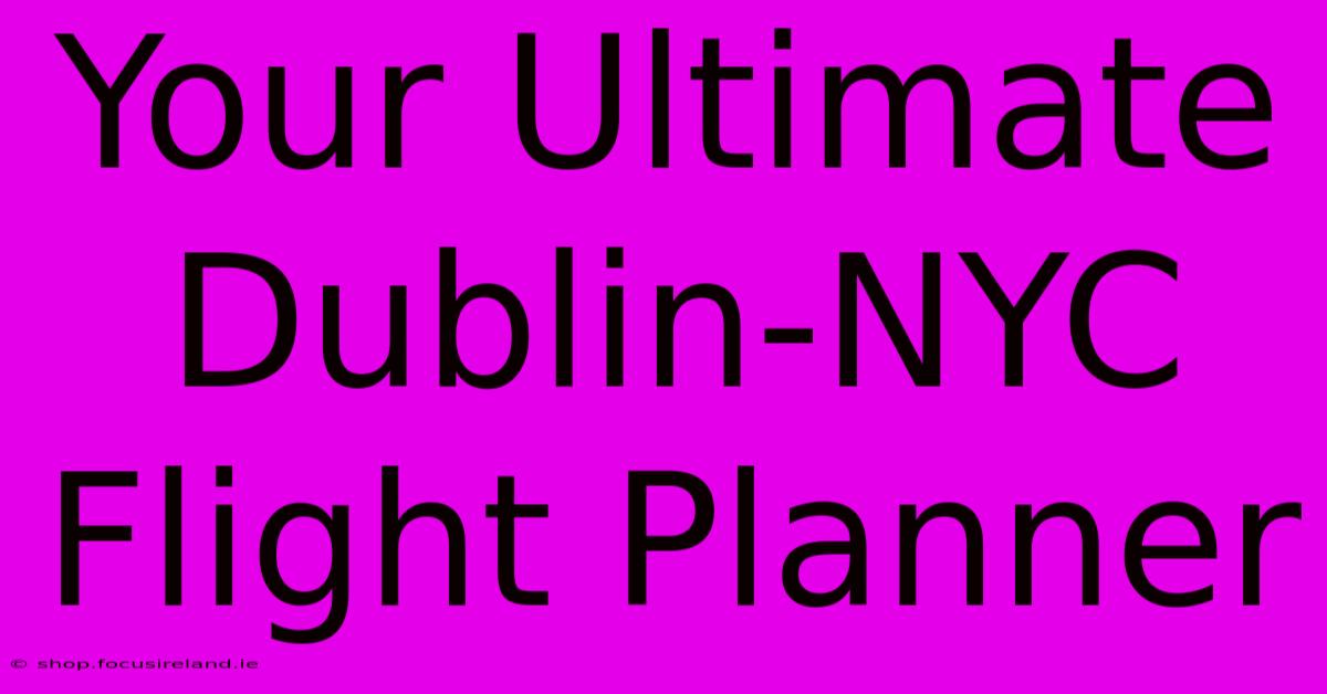 Your Ultimate Dublin-NYC Flight Planner