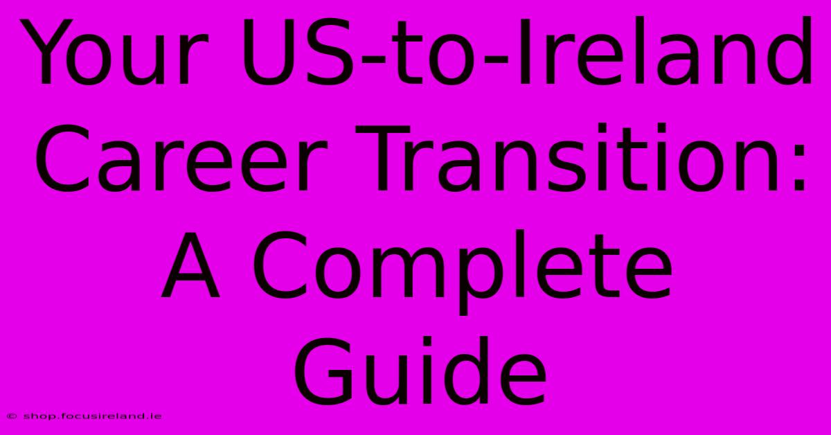 Your US-to-Ireland Career Transition: A Complete Guide