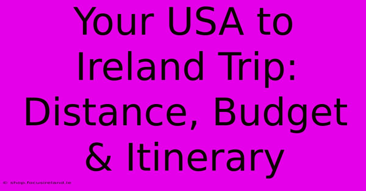 Your USA To Ireland Trip: Distance, Budget & Itinerary