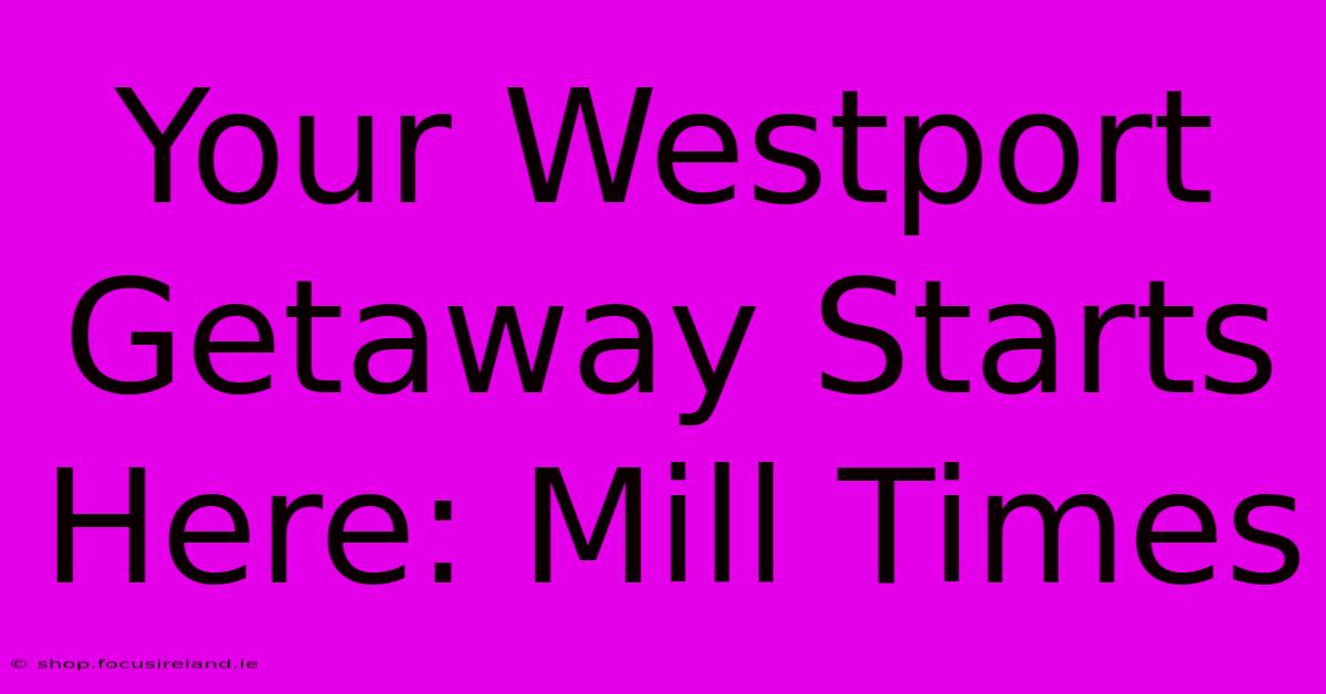 Your Westport Getaway Starts Here: Mill Times