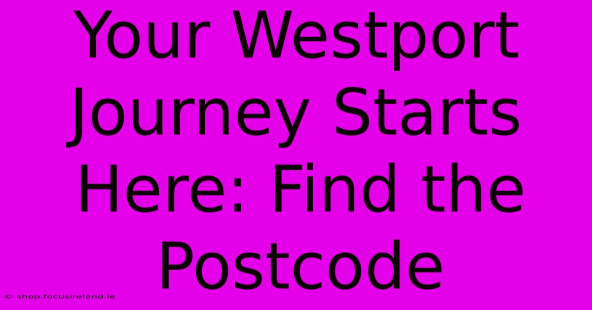 Your Westport Journey Starts Here: Find The Postcode